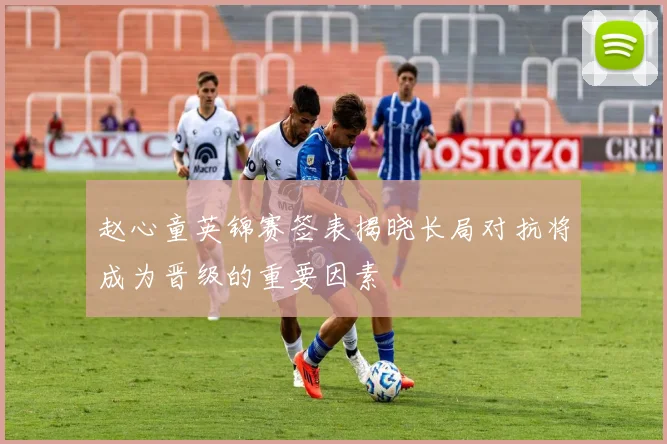 赵心童英锦赛签表揭晓长局对抗将成为晋级的重要因素