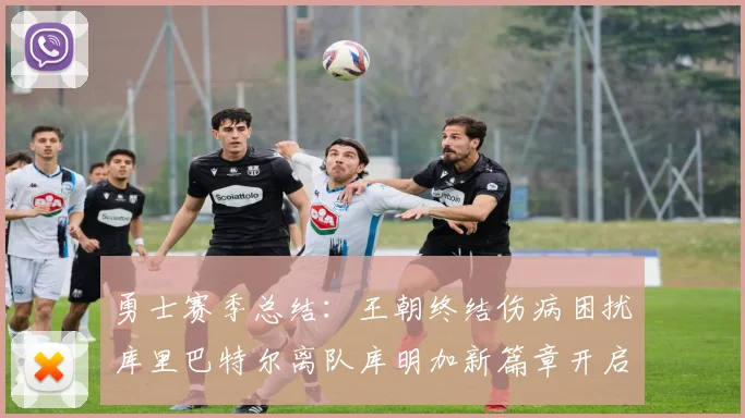 勇士赛季总结：王朝终结伤病困扰库里巴特尔离队库明加新篇章开启